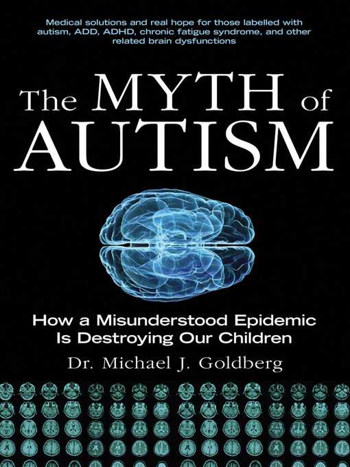 Title details for The Myth of Autism: How a Misunderstood Epidemic Is Destroying Our Children, Expanded and Revised Edition by Michael J. Goldberg - Available